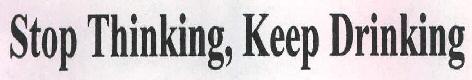 Stop Thinking, Keep Drinking Device mark 2472251 Trademark