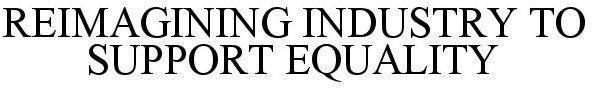 Reimagining Industry To Support Equality Device mark 6299447 Trademark