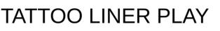 Tattoo Liner Play Device mark 5912047 Trademark