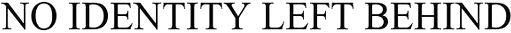 No Identity Left Behind Device mark 4639664 Trademark