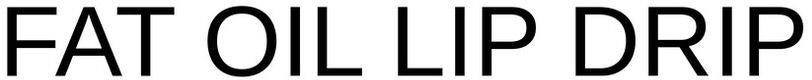 Fat Oil Lip Drip Device mark 5586717 Trademark