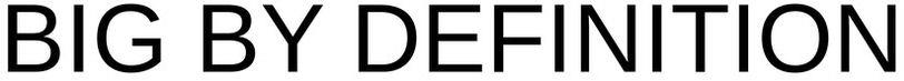 Big By Definition Device mark 4671077 Trademark