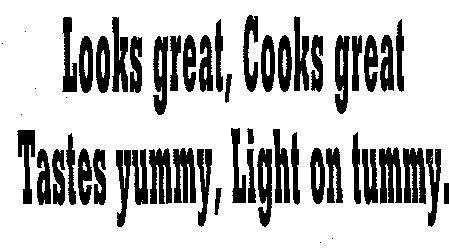 Looks Great,cooks Great Tasted Yummy,light On Tummy. Device mark 2120684 Trademark