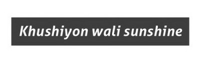 Khushiyon Wali Sunshine Device mark 7068552 Trademark