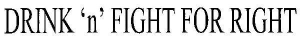 Drink 'n' Fight For Right (device) Device mark 2654174 Trademark