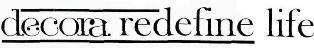 Decora Redefine Life (label) Device mark 2858420 Trademark
