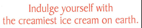 Indulge Yourself With The Creamiest Ice Cream On Earth. Device mark 2604791 Trademark