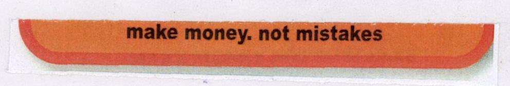 Make Money. Not Mistakes (label) Device mark 1639381 Trademark