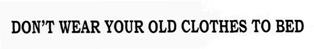 Don't Wear Your Old Clothes To Bed Device mark 2671180 Trademark