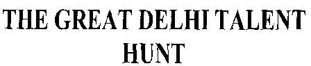 The Great Delhi Talent Hunt Device mark 1724260 Trademark