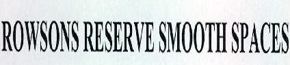 Rowsons Reserve Smooth Spaces Device mark 2306728 Trademark