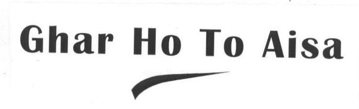 Ghar Ho To Aisa (label) Device mark 1667066 Trademark