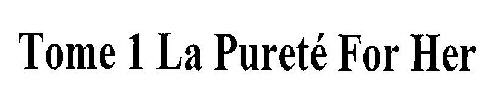 Tome 1 La Purete For Her (device) Device mark 2790233 Trademark