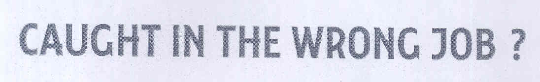 Caught In The Wrong Job ? Device mark 1613973 Trademark
