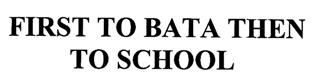 First To Bata Then To School Device mark 1904307 Trademark