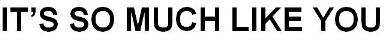 Its So Much Like You Device mark 2869545 Trademark
