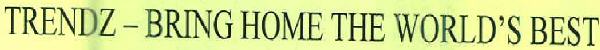 Trendz - Bring Home The World's Best Device mark 2614335 Trademark