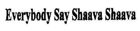Everybody Say Shaava Shaava Device mark 1641274 Trademark