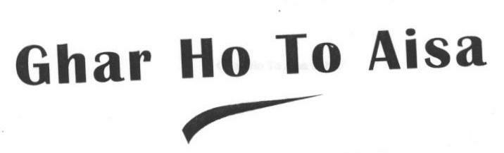 Ghar Ho To Aisa (label) Device mark 1667062 Trademark