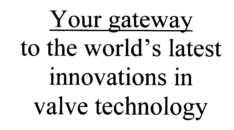 Your Gateway To The World"s Latest Innovations In Valve Technology (device) Device mark 1220313 Trademark