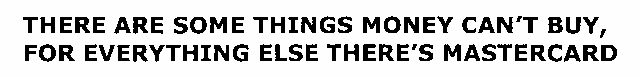 There Are Some Things Money Cant Buy, For Everything Else There"s Mastercard Device mark 825549 Trademark