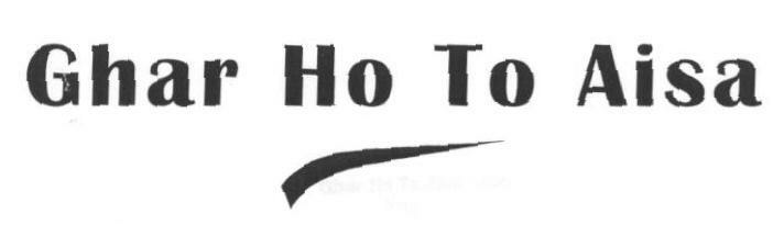 Ghar Ho To Aisa (label) Device mark 1667064 Trademark