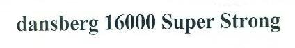 Dansberg 16000 Super Strong Device mark 3021207 Trademark
