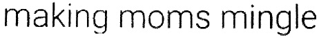 Making Moms Mingle Device mark 3001864 Trademark