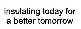 Insulating Today For A Better Tomorrow Device mark 3181912 Trademark