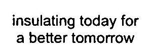 Insulating Today For A Better Tomorrow Device mark 3181913 Trademark
