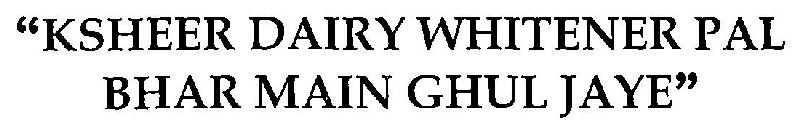 "ksheer Dairy Whitener Pal Bhar Main Ghul Jaye" Device mark 3244612 Trademark