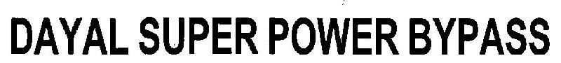 Dayal Super Power Bypass Device mark 3390079 Trademark