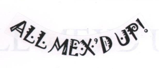All Mex"d Up! (label) Device mark 1689325 Trademark