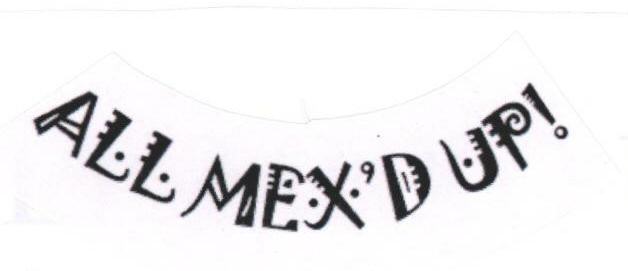 All Mex'd Up! (label) Device mark 1689331 Trademark