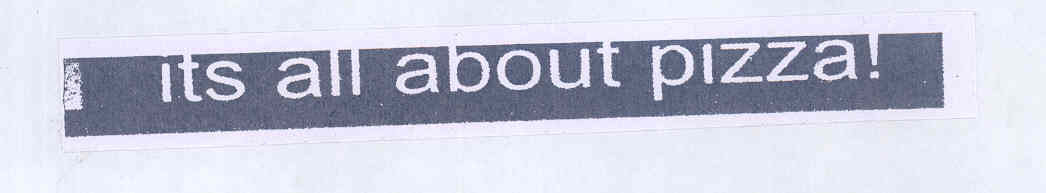 Its All About Pizza (label) Device mark 1773457 Trademark