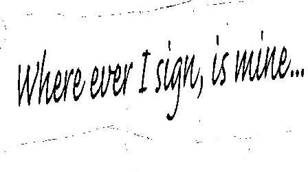 Where Ever I Sign Is Mine Device mark 2047717 Trademark