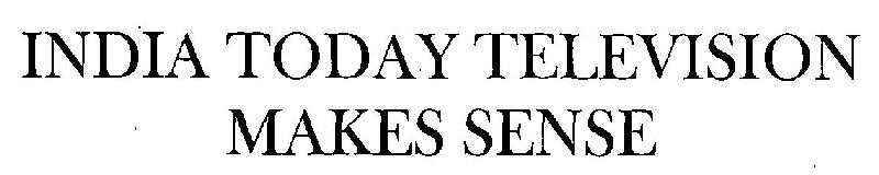 India Today Television Makes Sense Device mark 3271685 Trademark