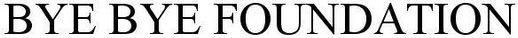 Bye Bye Foundation Device mark 3365850 Trademark
