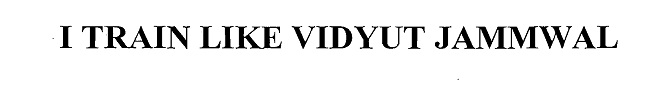 I Train Like Vidyut Jammwal Device mark 3750256 Trademark