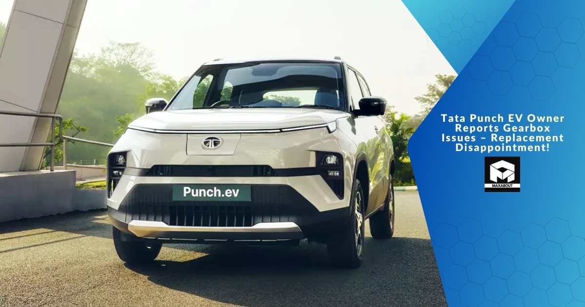 Tata Punch EV Owner Reports Gearbox Issues – Replacement Disappointment!