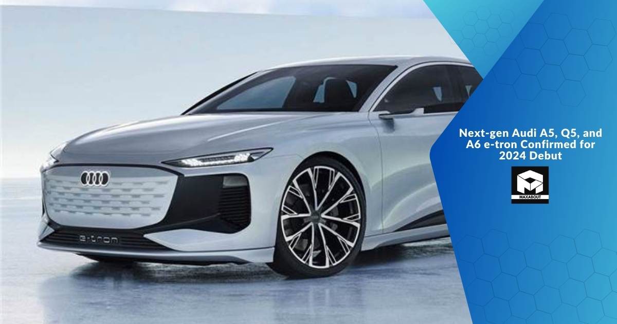 Next-gen Audi A5, Q5, and A6 e-tron Confirmed for 2024 Debut